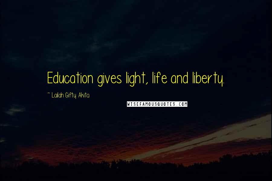 Lailah Gifty Akita Quotes: Education gives light, life and liberty.