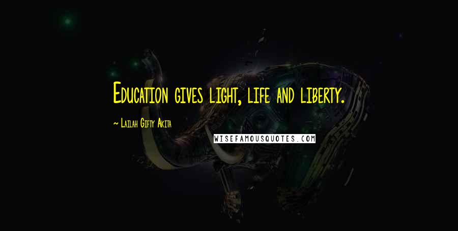 Lailah Gifty Akita Quotes: Education gives light, life and liberty.