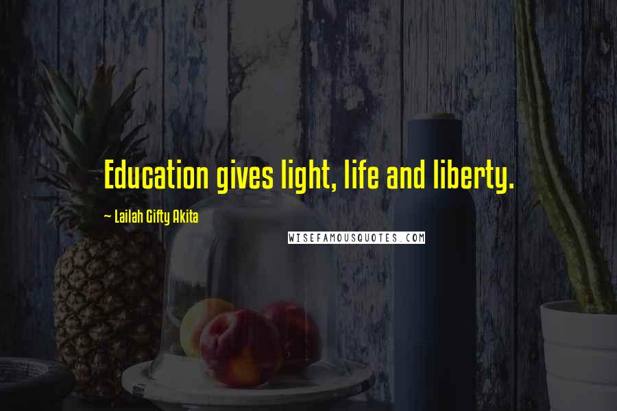 Lailah Gifty Akita Quotes: Education gives light, life and liberty.
