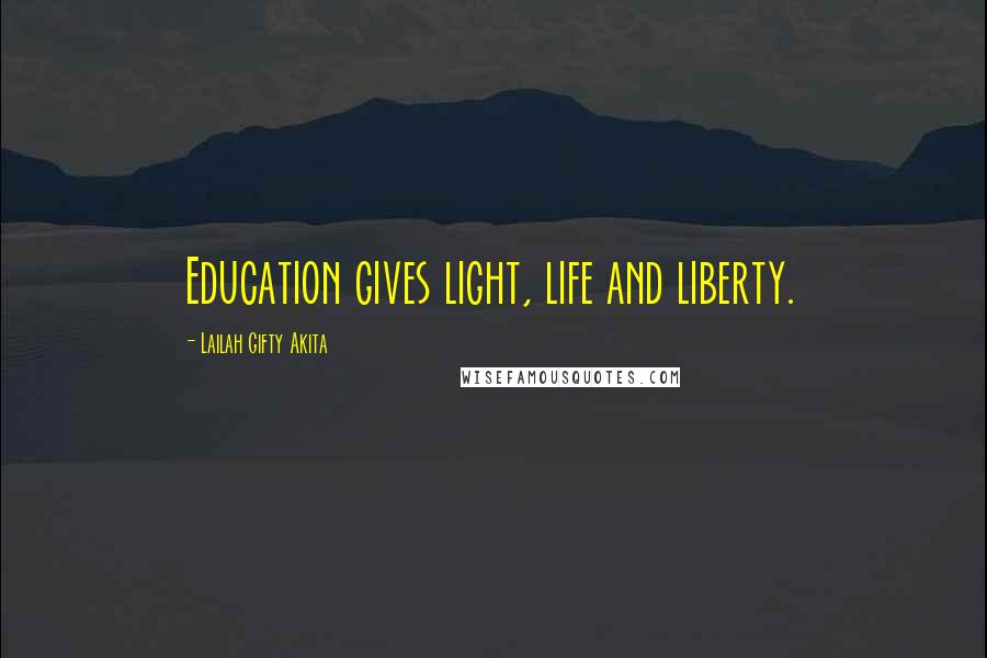 Lailah Gifty Akita Quotes: Education gives light, life and liberty.