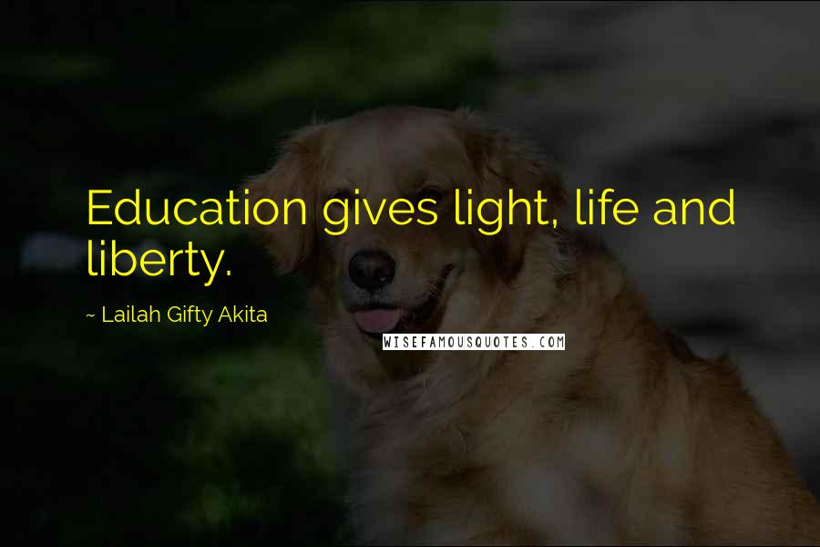 Lailah Gifty Akita Quotes: Education gives light, life and liberty.