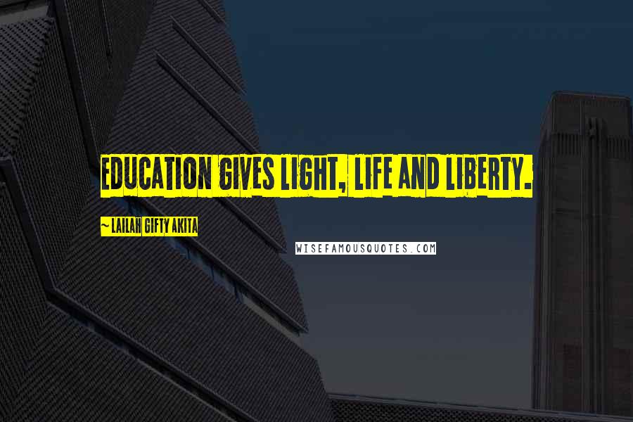 Lailah Gifty Akita Quotes: Education gives light, life and liberty.