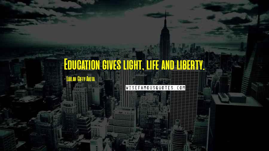 Lailah Gifty Akita Quotes: Education gives light, life and liberty.