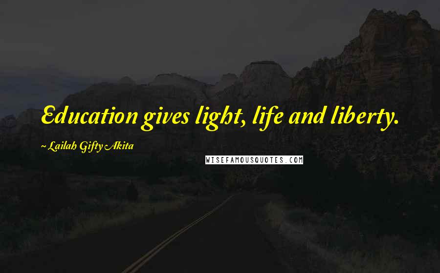 Lailah Gifty Akita Quotes: Education gives light, life and liberty.