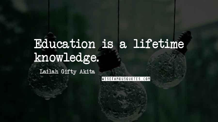 Lailah Gifty Akita Quotes: Education is a lifetime knowledge.