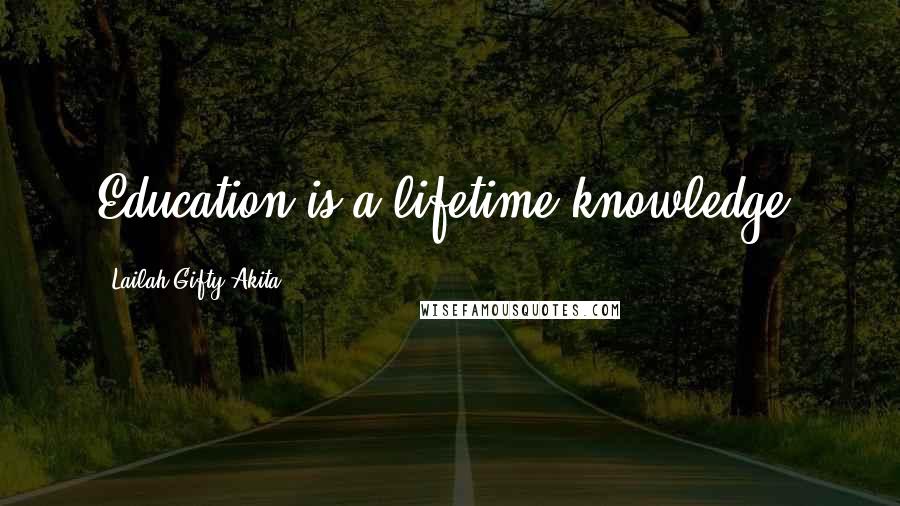 Lailah Gifty Akita Quotes: Education is a lifetime knowledge.