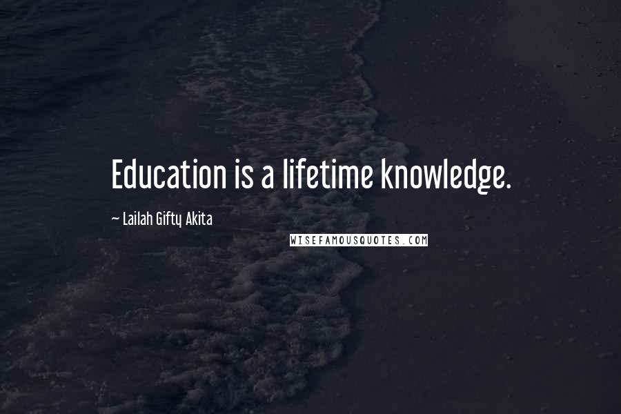 Lailah Gifty Akita Quotes: Education is a lifetime knowledge.