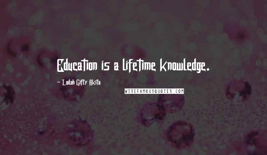 Lailah Gifty Akita Quotes: Education is a lifetime knowledge.