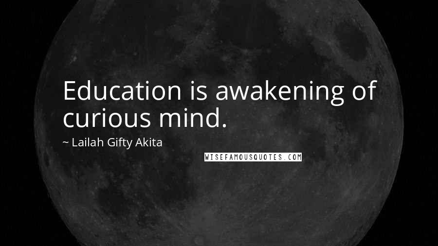 Lailah Gifty Akita Quotes: Education is awakening of curious mind.