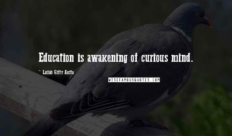 Lailah Gifty Akita Quotes: Education is awakening of curious mind.