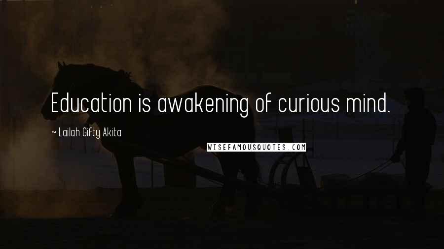 Lailah Gifty Akita Quotes: Education is awakening of curious mind.