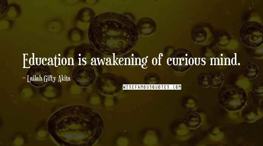 Lailah Gifty Akita Quotes: Education is awakening of curious mind.