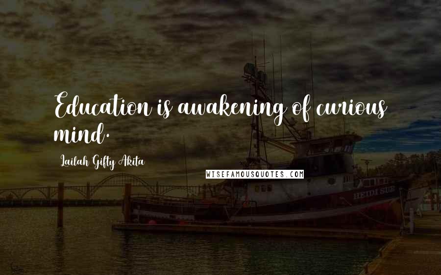 Lailah Gifty Akita Quotes: Education is awakening of curious mind.