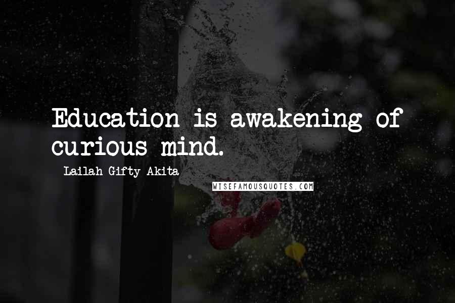 Lailah Gifty Akita Quotes: Education is awakening of curious mind.
