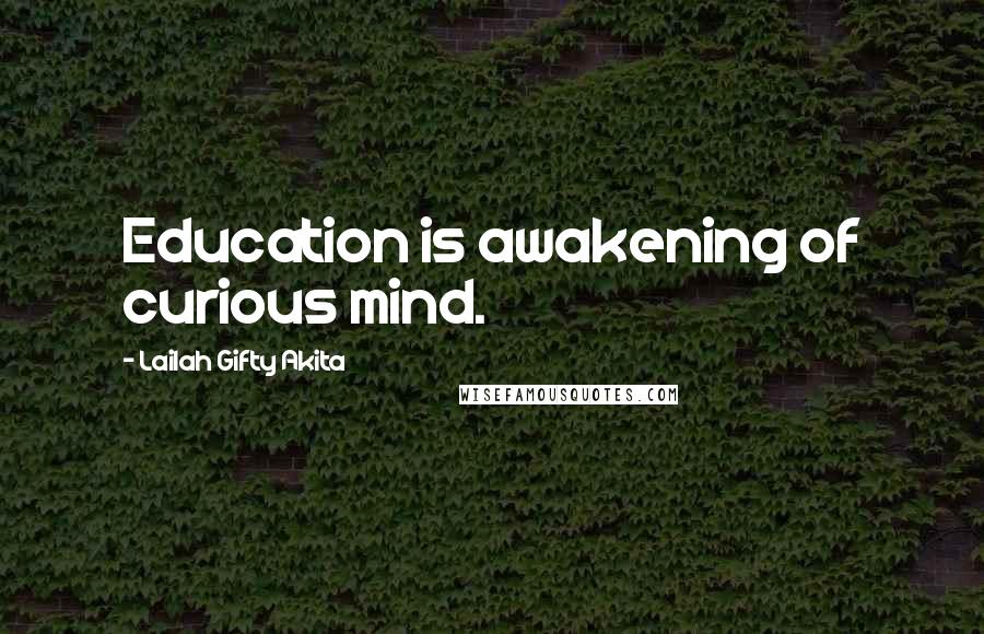 Lailah Gifty Akita Quotes: Education is awakening of curious mind.