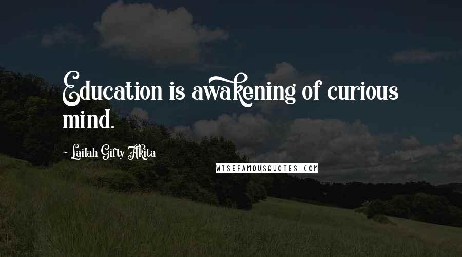 Lailah Gifty Akita Quotes: Education is awakening of curious mind.