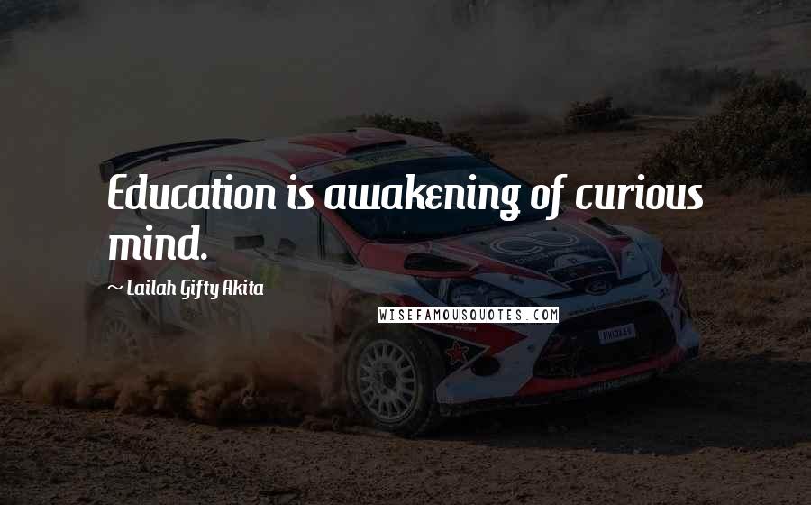 Lailah Gifty Akita Quotes: Education is awakening of curious mind.