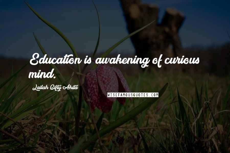 Lailah Gifty Akita Quotes: Education is awakening of curious mind.