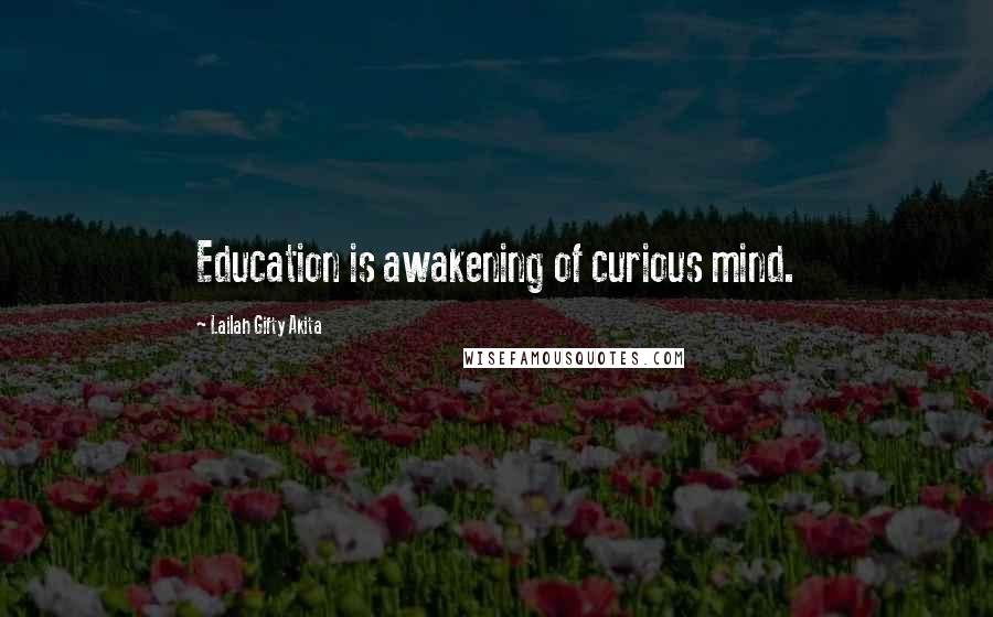 Lailah Gifty Akita Quotes: Education is awakening of curious mind.