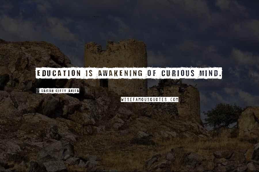 Lailah Gifty Akita Quotes: Education is awakening of curious mind.