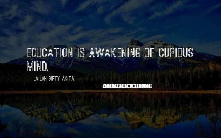 Lailah Gifty Akita Quotes: Education is awakening of curious mind.