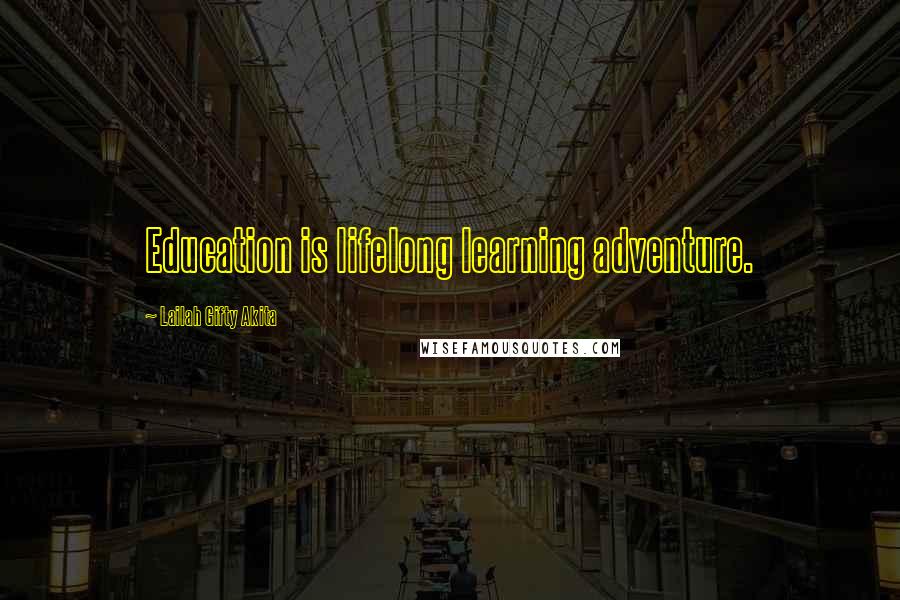 Lailah Gifty Akita Quotes: Education is lifelong learning adventure.