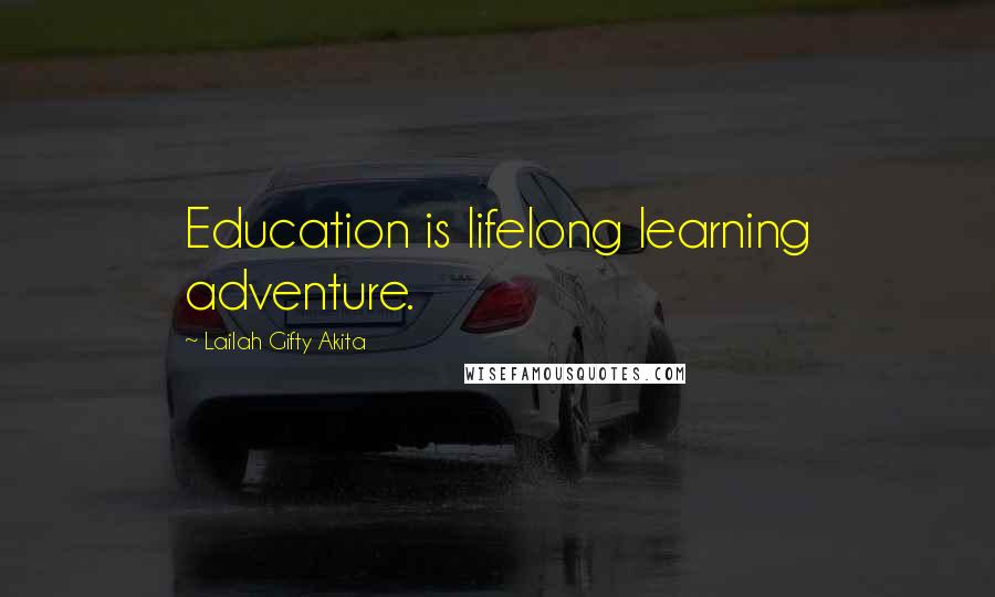 Lailah Gifty Akita Quotes: Education is lifelong learning adventure.