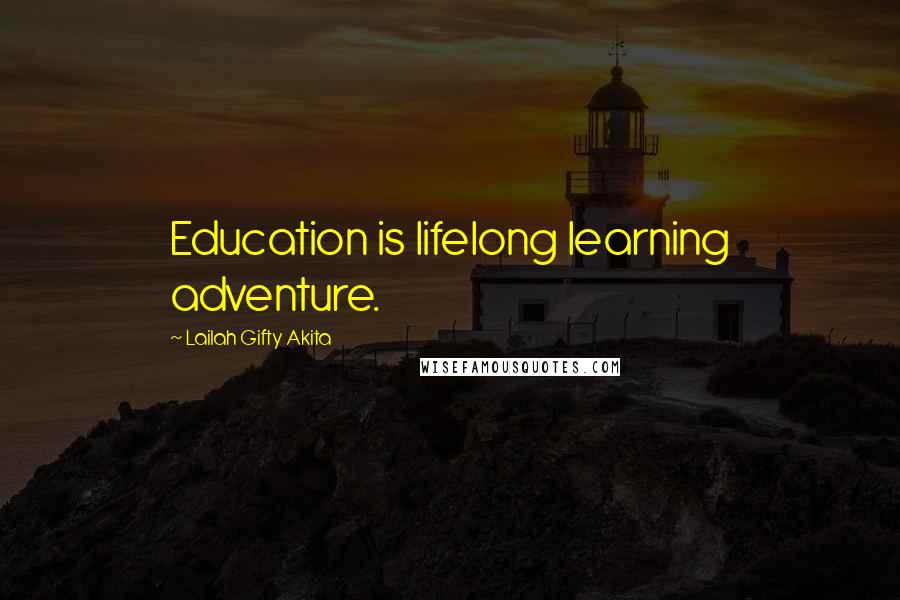 Lailah Gifty Akita Quotes: Education is lifelong learning adventure.