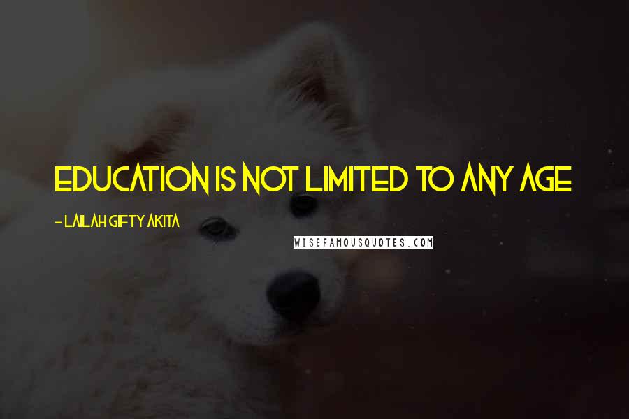 Lailah Gifty Akita Quotes: Education is not limited to any age