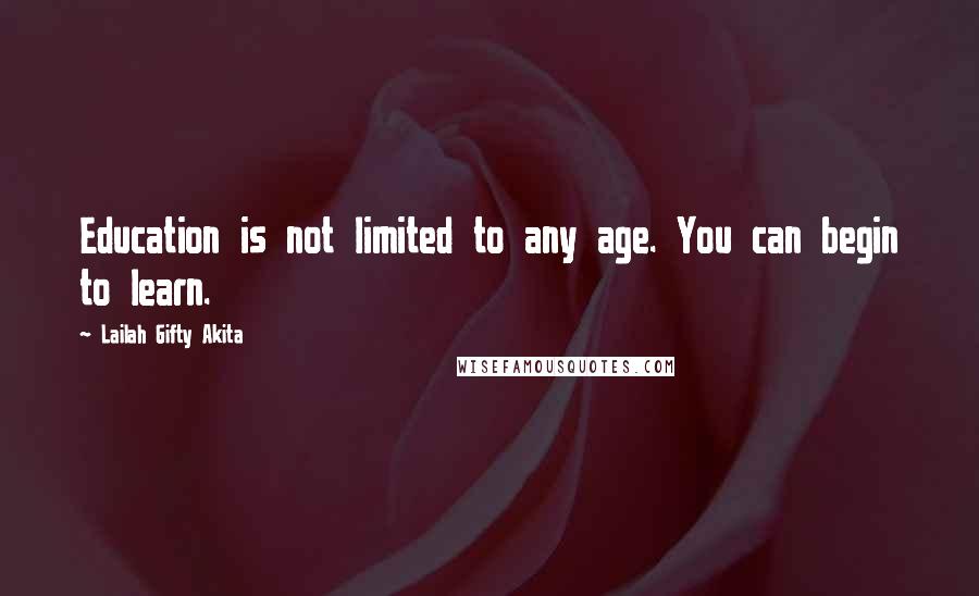 Lailah Gifty Akita Quotes: Education is not limited to any age. You can begin to learn.