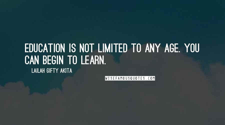 Lailah Gifty Akita Quotes: Education is not limited to any age. You can begin to learn.