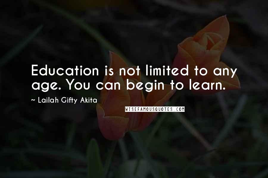 Lailah Gifty Akita Quotes: Education is not limited to any age. You can begin to learn.
