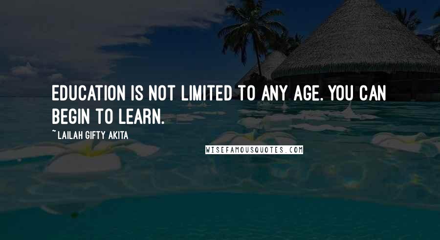 Lailah Gifty Akita Quotes: Education is not limited to any age. You can begin to learn.