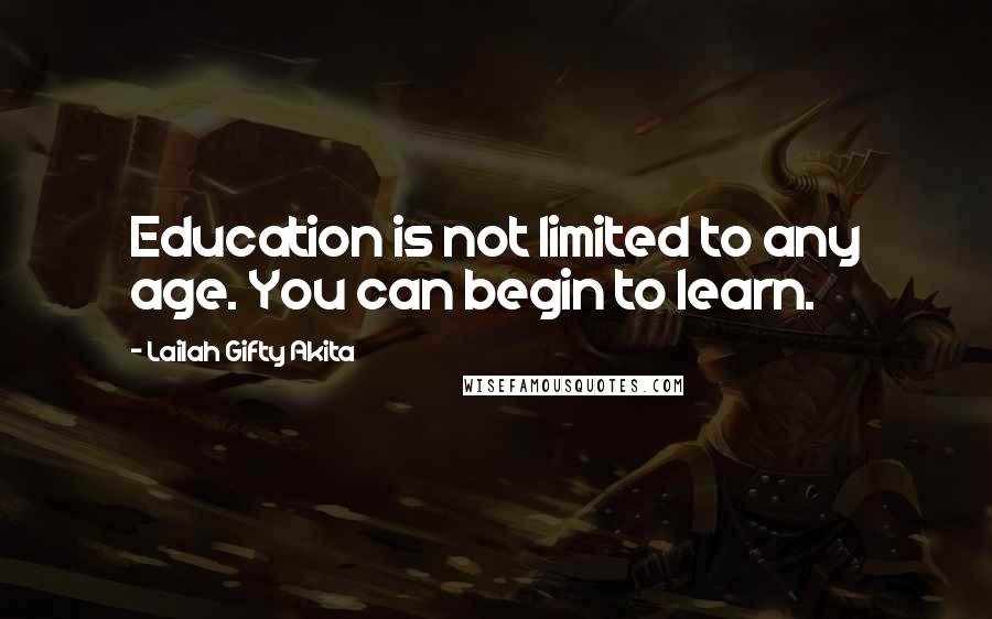 Lailah Gifty Akita Quotes: Education is not limited to any age. You can begin to learn.