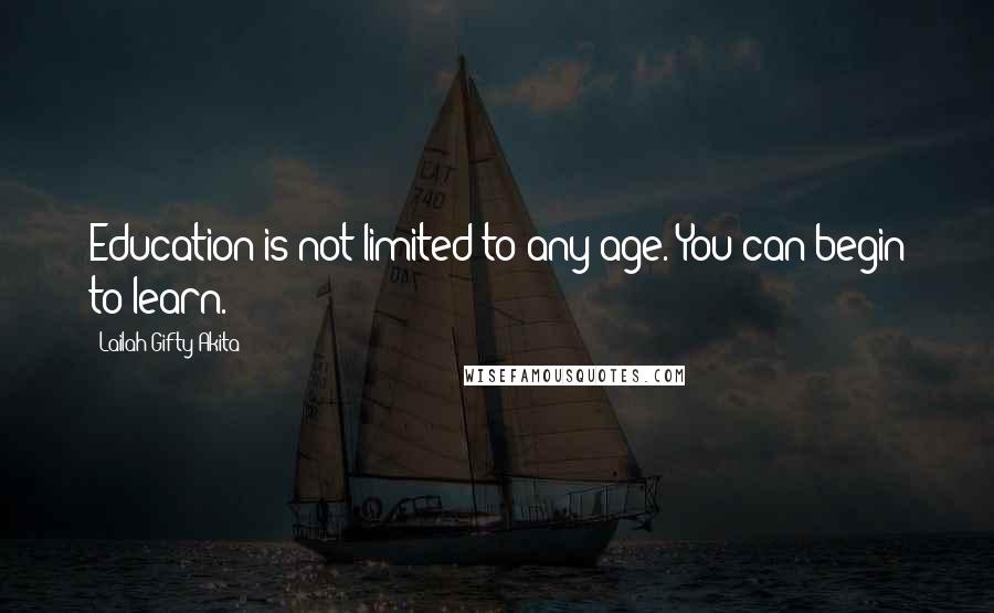 Lailah Gifty Akita Quotes: Education is not limited to any age. You can begin to learn.