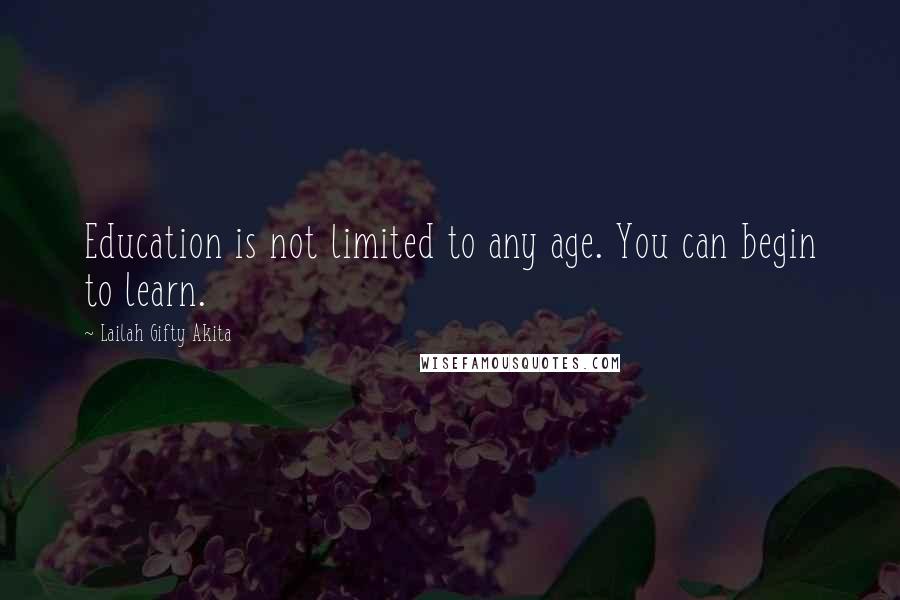 Lailah Gifty Akita Quotes: Education is not limited to any age. You can begin to learn.