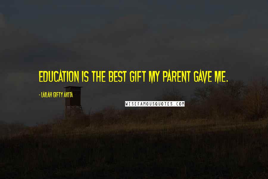 Lailah Gifty Akita Quotes: Education is the best gift my parent gave me.