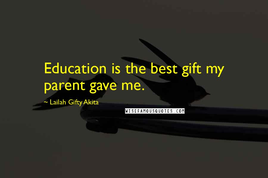 Lailah Gifty Akita Quotes: Education is the best gift my parent gave me.