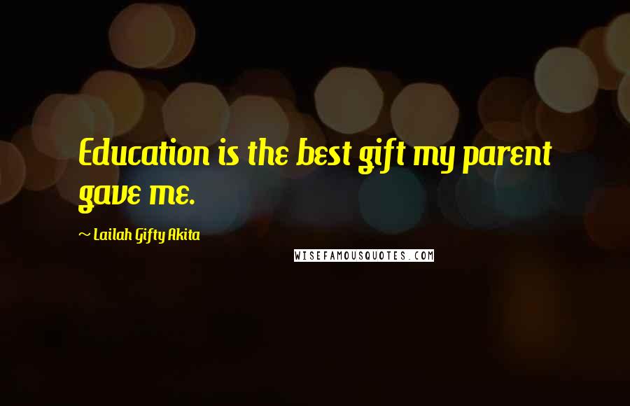 Lailah Gifty Akita Quotes: Education is the best gift my parent gave me.