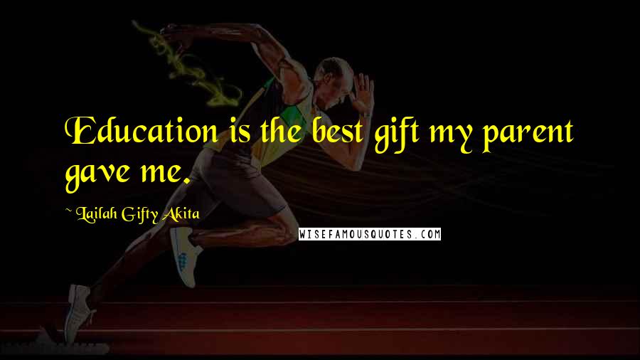 Lailah Gifty Akita Quotes: Education is the best gift my parent gave me.