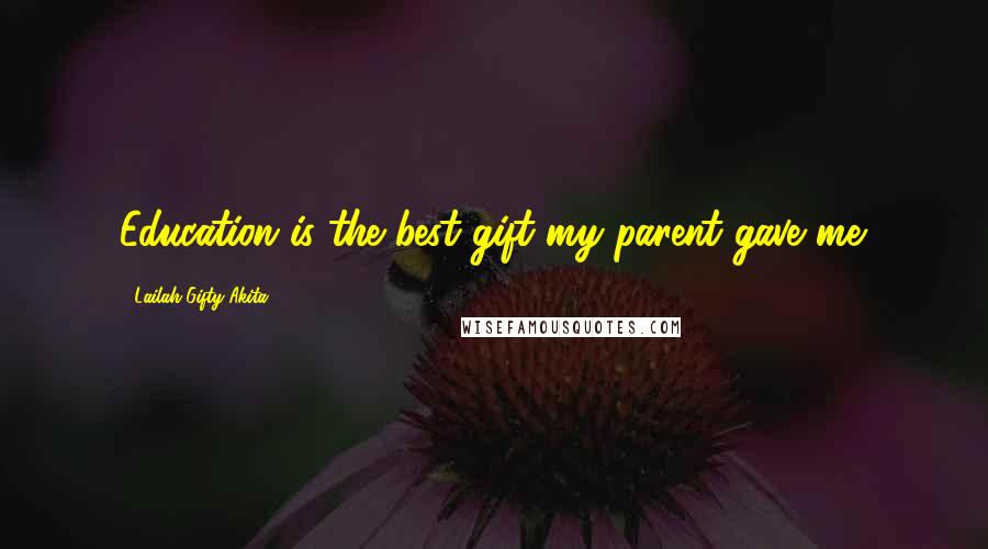 Lailah Gifty Akita Quotes: Education is the best gift my parent gave me.
