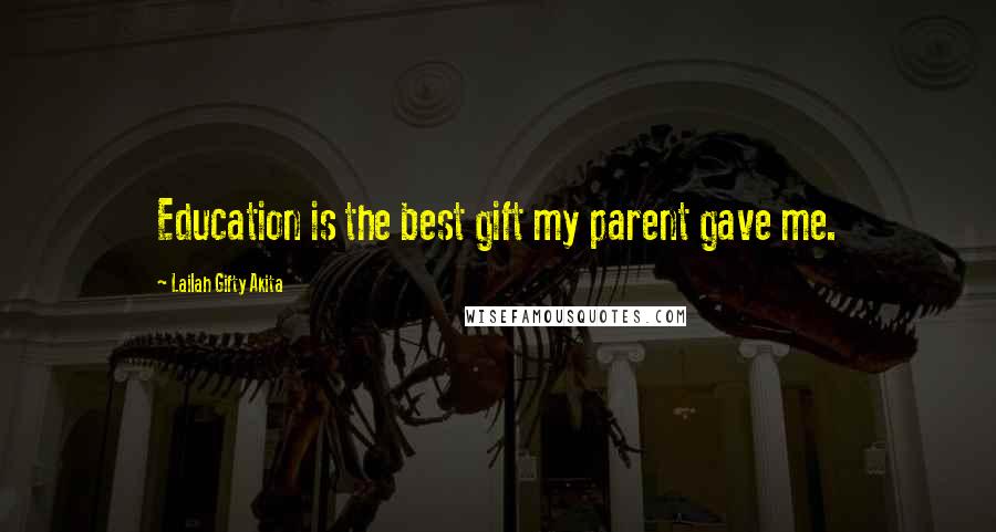 Lailah Gifty Akita Quotes: Education is the best gift my parent gave me.