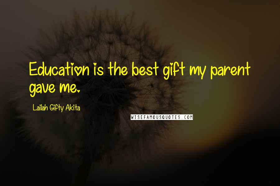 Lailah Gifty Akita Quotes: Education is the best gift my parent gave me.