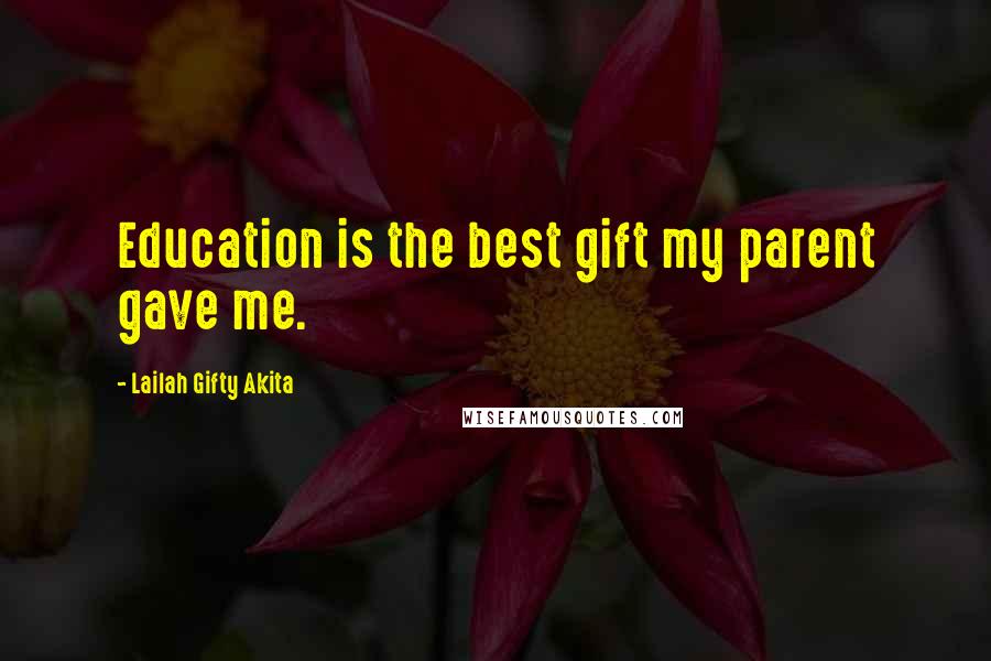 Lailah Gifty Akita Quotes: Education is the best gift my parent gave me.