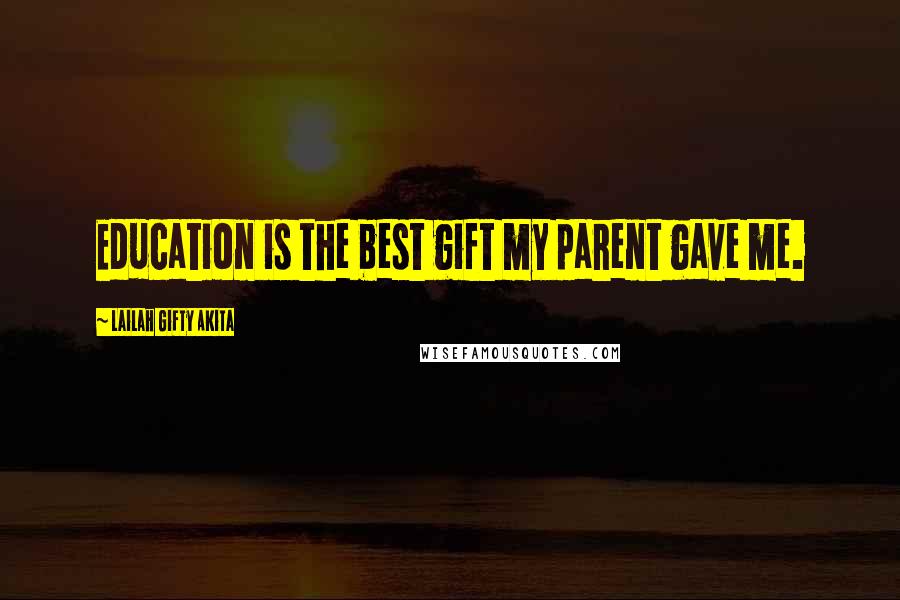 Lailah Gifty Akita Quotes: Education is the best gift my parent gave me.