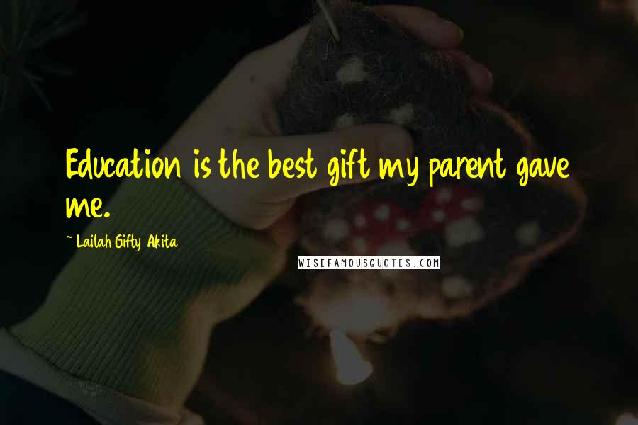 Lailah Gifty Akita Quotes: Education is the best gift my parent gave me.
