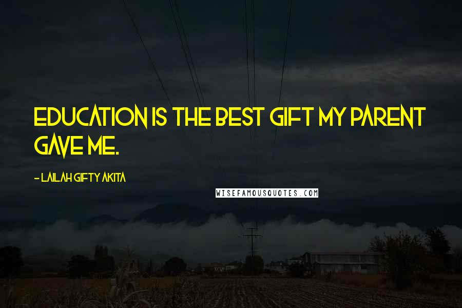 Lailah Gifty Akita Quotes: Education is the best gift my parent gave me.