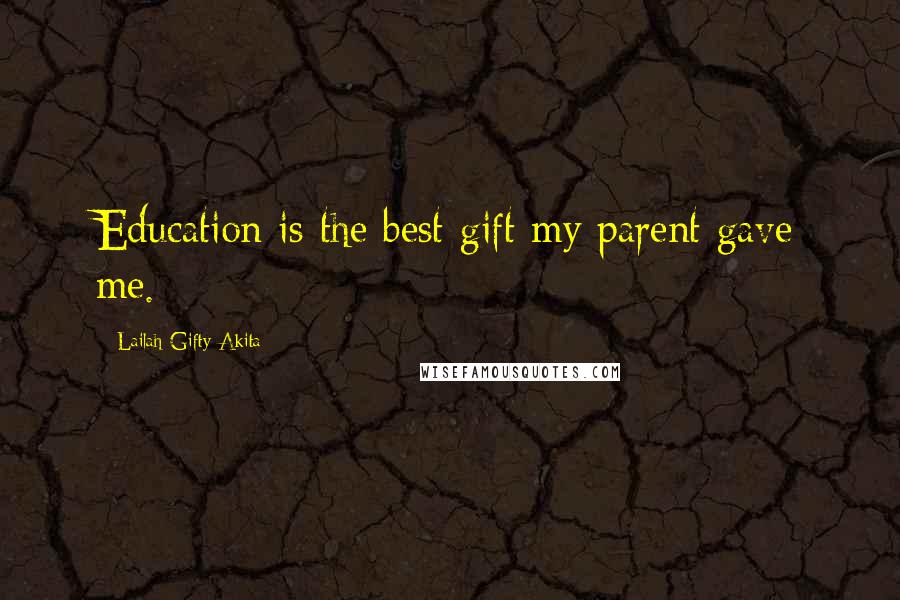 Lailah Gifty Akita Quotes: Education is the best gift my parent gave me.