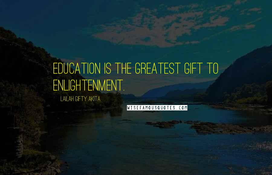Lailah Gifty Akita Quotes: Education is the greatest gift to enlightenment.