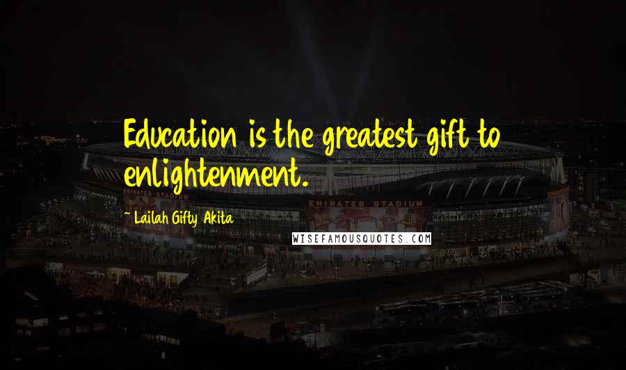 Lailah Gifty Akita Quotes: Education is the greatest gift to enlightenment.